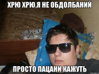 хрю ХРЮ,Я НЕ ОБДОЛБАНИЙ Просто пацани кажуть
