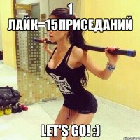 1 лайк=15приседаний Let's go! :)