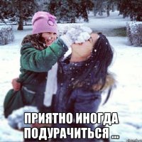  Приятно иногда подурачиться ...