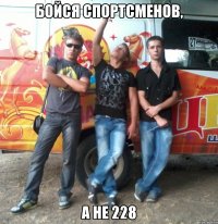 бойся спортсменов, а не 228