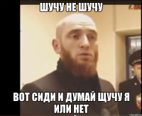 шучу не шучу вот сиди и думай щучу я или нет