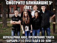 смотрите! ближайшие 5 лет неразбериха, хаос, препирания "санта барбара 2" (с 2013 года в 3D_ХПИ