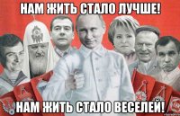 нам жить стало лучше! нам жить стало веселей!