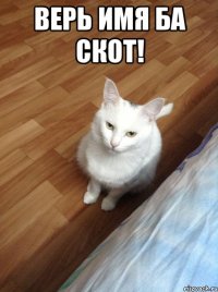 Верь имя ба скот! 