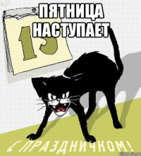 ПЯТНИЦА НАСТУПАЕТ 
