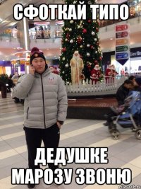 сфоткай типо дедушке марозу звоню