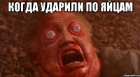 когда ударили по яйцам 