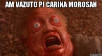 AM VAZUTO PI CARINA MOROSAN 