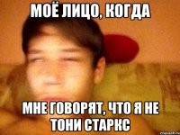 Моё лицо, когда Мне говорят, что я не Тони старкс