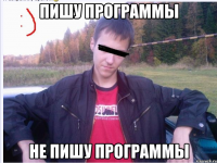 ПИШУ ПРОГРАММЫ НЕ ПИШУ ПРОГРАММЫ