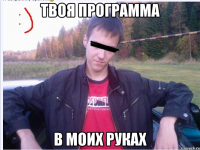 ТВОЯ ПРОГРАММА В МОИХ РУКАХ
