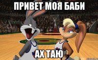 привет моя баби ах таю