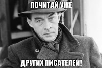 Почитай уже других писателей!