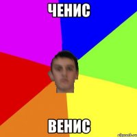 ЧЕНис ВЕНИС