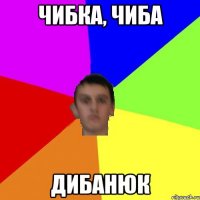 ЧИБКА, ЧИБА ДИБАНЮК