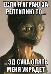 если я играю за рептилию то... ... эд сука опять меня украдет