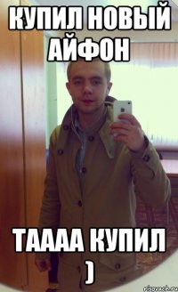 Купил новый Айфон Таааа купил )