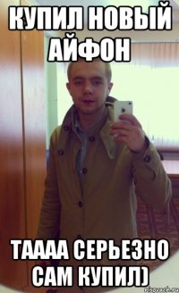 Купил новый Айфон Таааа серьезно сам купил)
