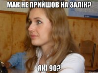 мак не прийшов на залік? які 90?