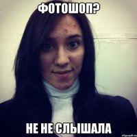 фотошоп? не не слышала