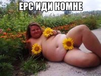 Ерс иди комне 
