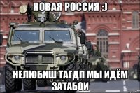 НОВАЯ РОССИЯ :) НЕЛЮБИШ ТАГДП МЫ ИДЁМ ЗАТАБОИ