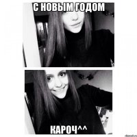 С новым годом Кароч^^