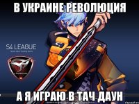 В Украине революция А я играю в Тач Даун
