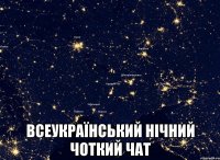  ВСЕУКРАЇНСЬКИЙ НІЧНИЙ ЧОТКИЙ ЧАТ