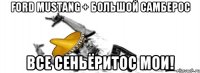 Ford Mustang + Большой Самберос ВСЕ СЕНЬЁРИТОС МОИ!