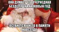 Она думает что очернедная безделушка на Новый Год Останется у него в памяти навсегда