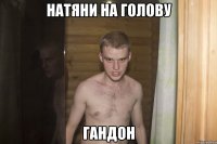 натяни на голову гандон