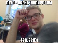лето - осень, папиросим 228, 228))