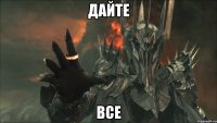 Дайте все