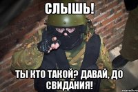 Слышь! Ты кто такой? Давай, до свидания!