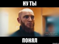 ну ты понял