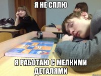 я не сплю я работаю с мелкими деталями