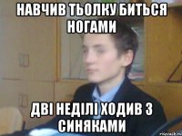 навчив тьолку биться ногами Дві неділі ходив з синяками