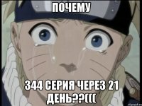 Почему 344 Серия через 21 день??(((