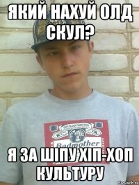 Який нахуй олд скул? Я за шіпу хіп-хоп культуру