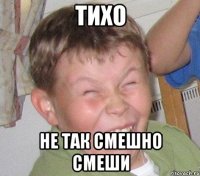 Тихо Не так смешно смеши