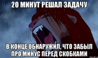 20 минут решал задачу в конце обнаружил, что забыл про минус перед скобками