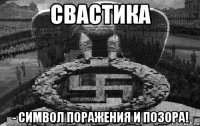СВАСТИКА - СИМВОЛ ПОРАЖЕНИЯ И ПОЗОРА!