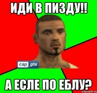 ИДИ В ПИЗДУ!! А ЕСЛЕ ПО ЕБЛУ?
