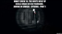 Nancy Drew 16: The White Wolf of Icicle Creek [01] w/YourGibs - ARRIVE IN CANADA - OPENING - Part 1 