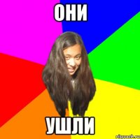 они ушли