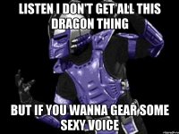 listen i don't get all this dragon thing but if you wanna gear some sexy voice