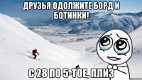 Друзья одолжите борд и ботинки! с 28 по 5-тое, плиз