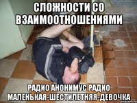СЛОЖНОСТИ СО ВЗАИМООТНОШЕНИЯМИ РАДИО АНОНИМУС РАДИО МАЛЕНЬКАЯ-ШЕСТИЛЕТНЯЯ-ДЕВОЧКА