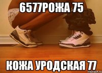 6577рожа 75 кожа уродская 77